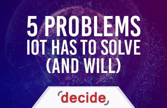 5 Problems That IoT has to Solve (and will) - Decide Consulting